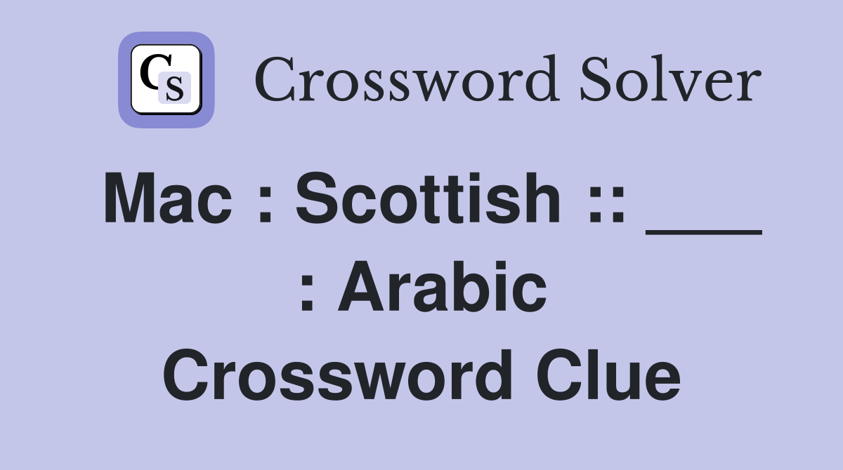 Mac : Scottish :: ___ : Arabic Crossword Clue