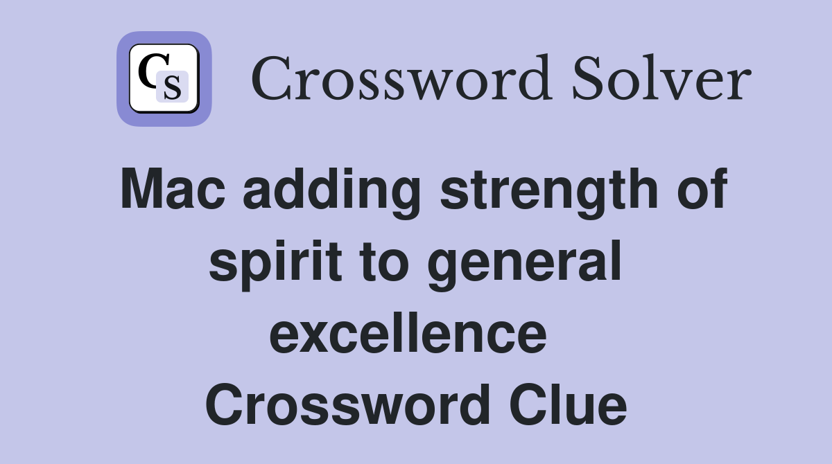 Mac adding strength of spirit to general excellence  Crossword Clue