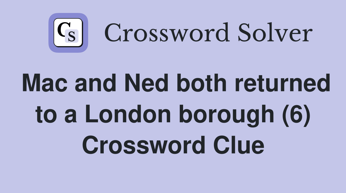 Mac and Ned both returned to a London borough (6) Crossword Clue
