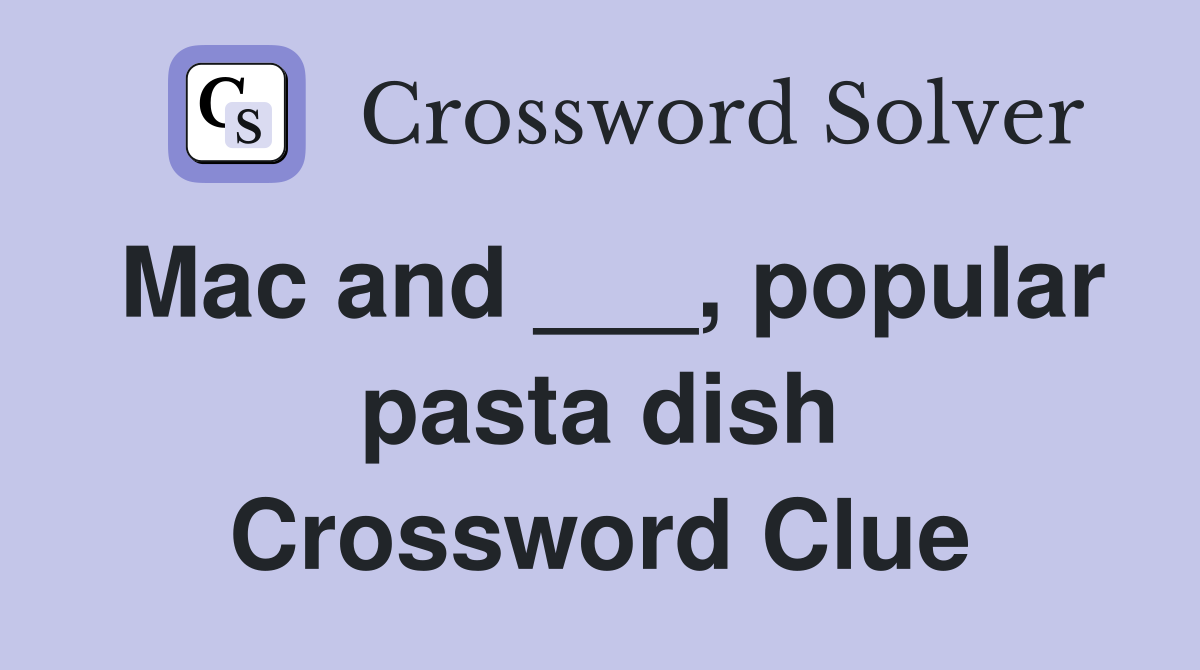 Mac and ___, popular pasta dish Crossword Clue