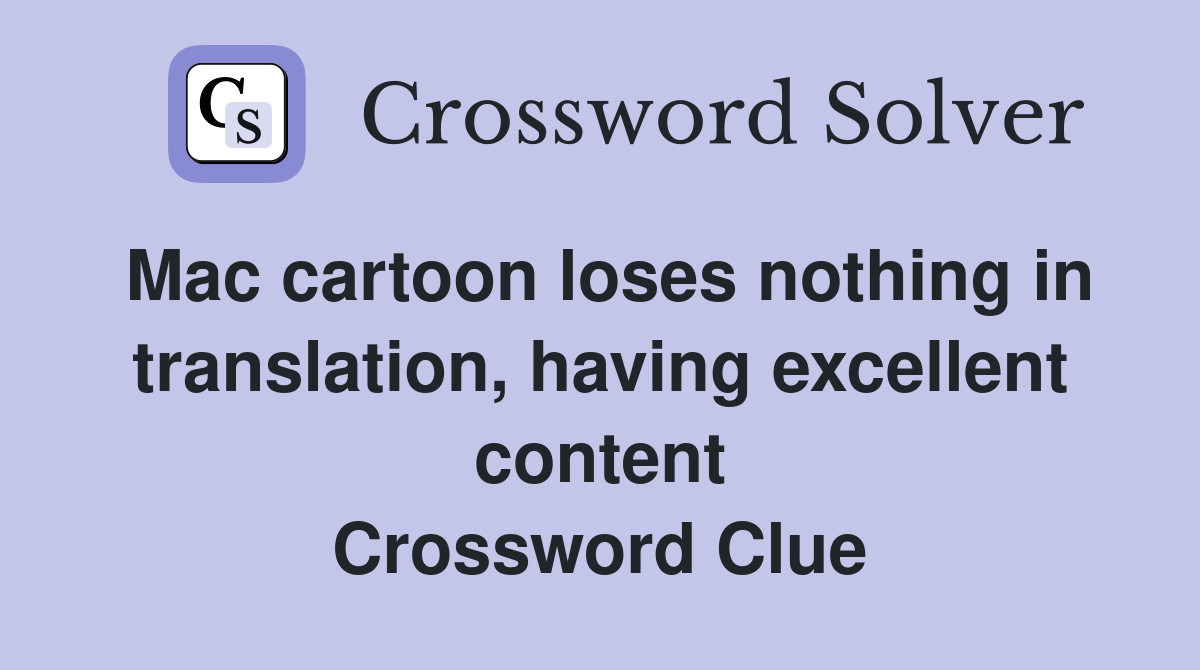 Mac cartoon loses nothing in translation, having excellent content Crossword Clue