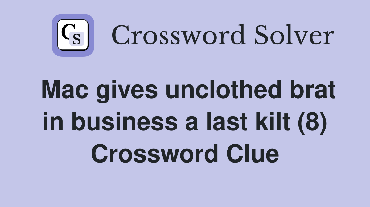 Mac gives unclothed brat in business a last kilt (8) Crossword Clue