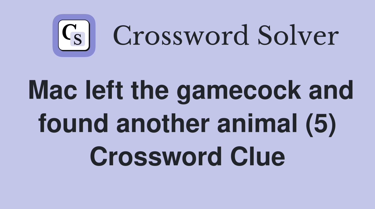 Mac left the gamecock and found another animal (5) Crossword Clue