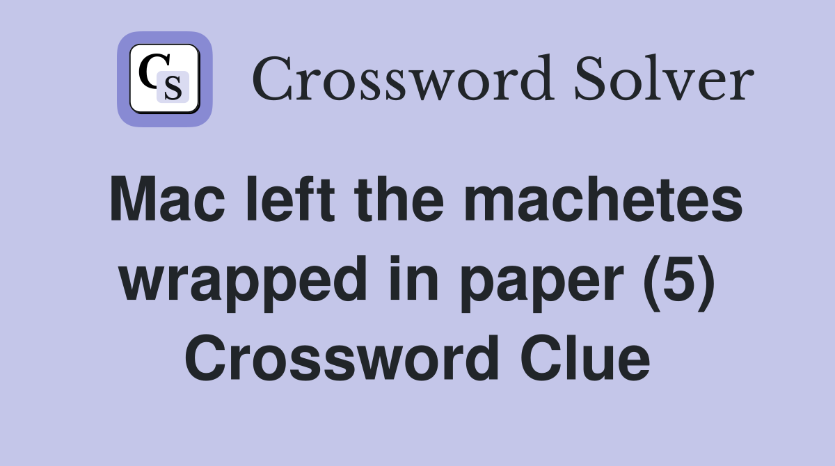 Mac left the machetes wrapped in paper (5) Crossword Clue