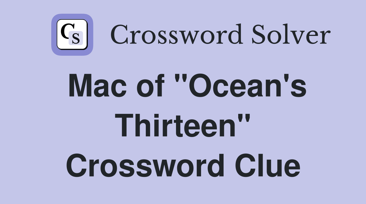 Mac of "Ocean's Thirteen" Crossword Clue