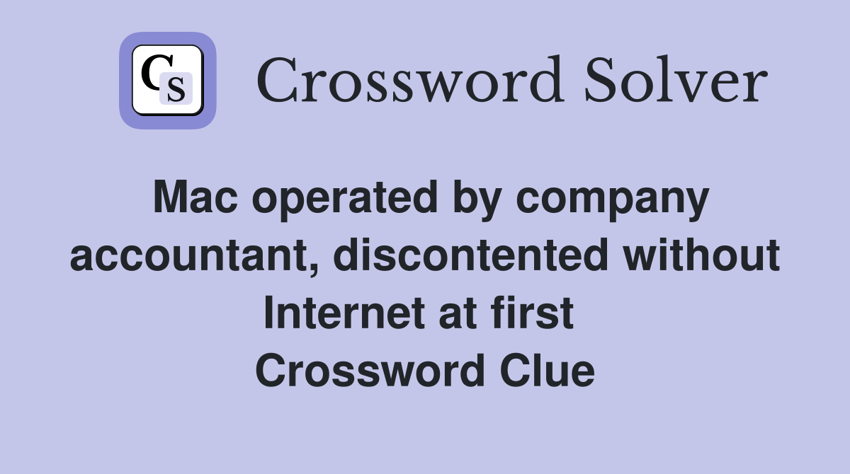 Mac operated by company accountant, discontented without Internet at first  Crossword Clue