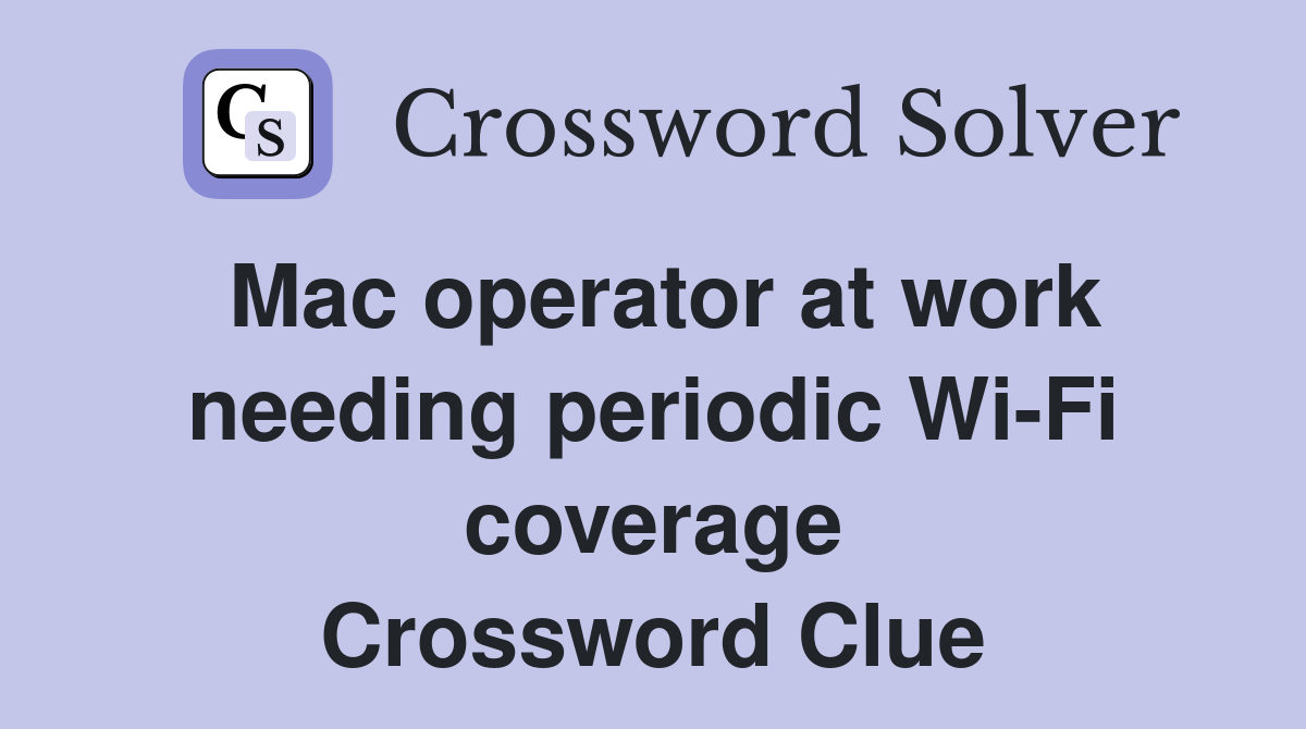 Mac operator at work needing periodic Wi-Fi coverage Crossword Clue