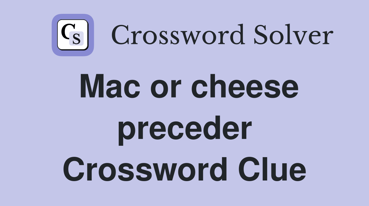 Mac or cheese preceder Crossword Clue