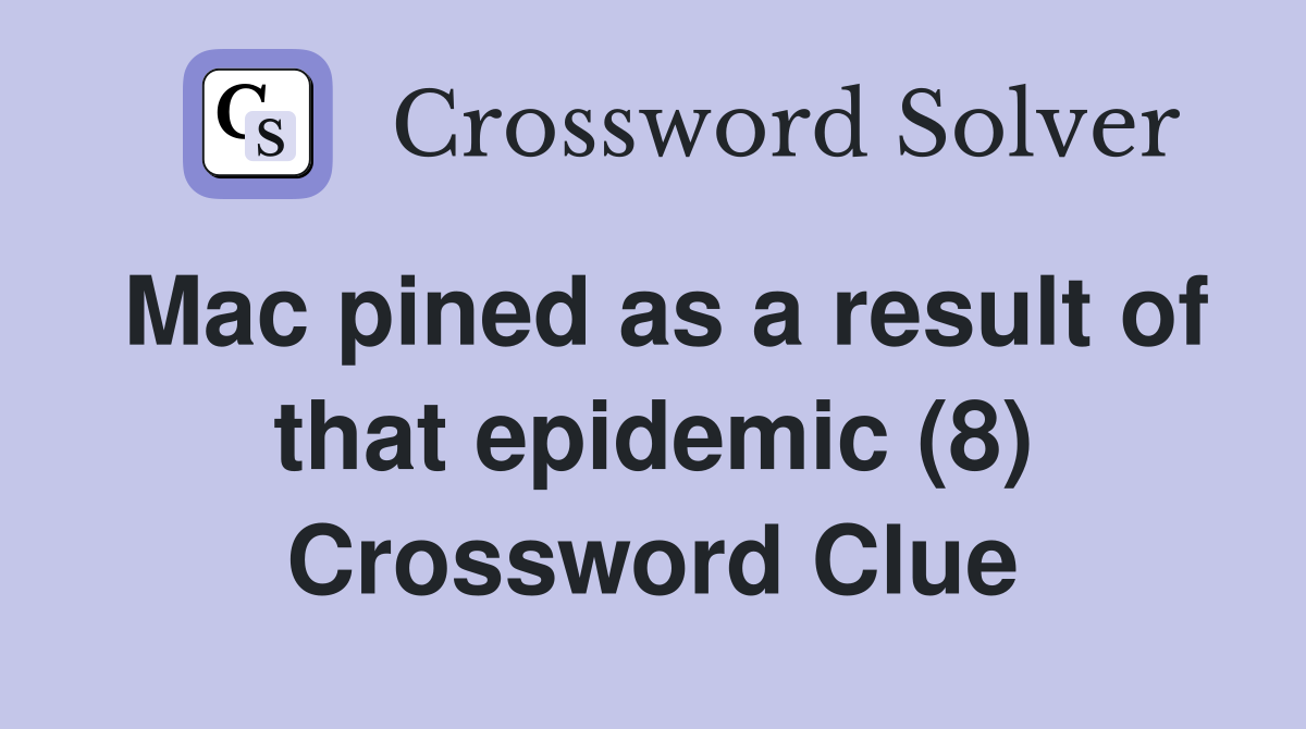 Mac pined as a result of that epidemic (8) Crossword Clue