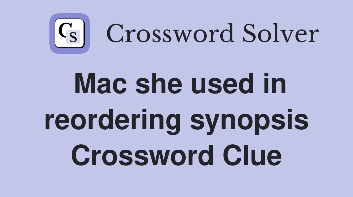 Mac she used in reordering synopsis Crossword Clue