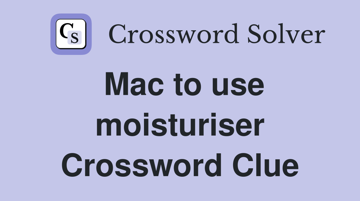 Mac to use moisturiser Crossword Clue