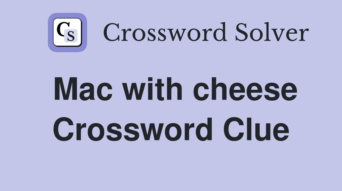 Mac with cheese Crossword Clue