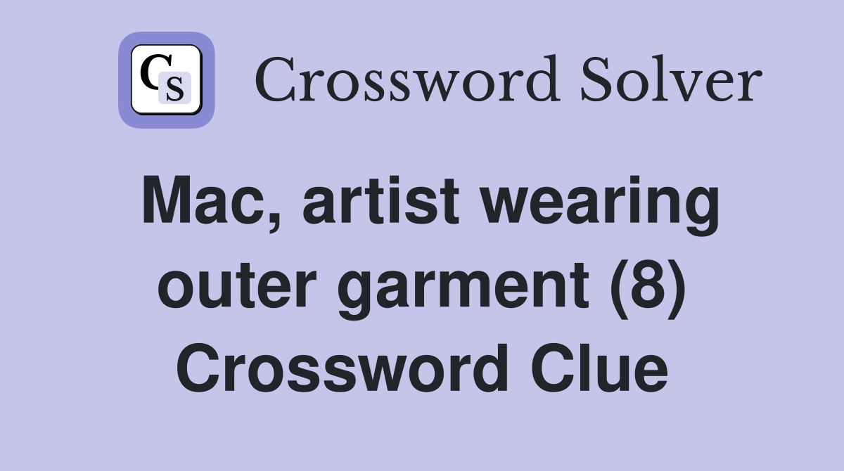 Mac, artist wearing outer garment (8) Crossword Clue