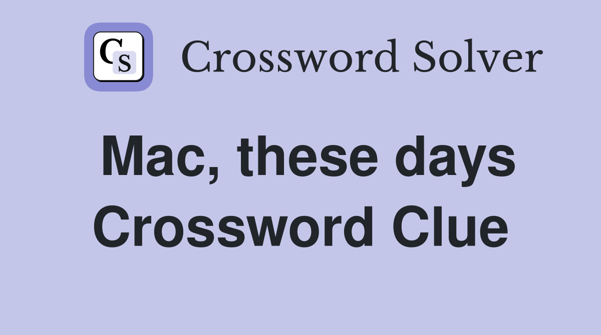 Mac, these days Crossword Clue