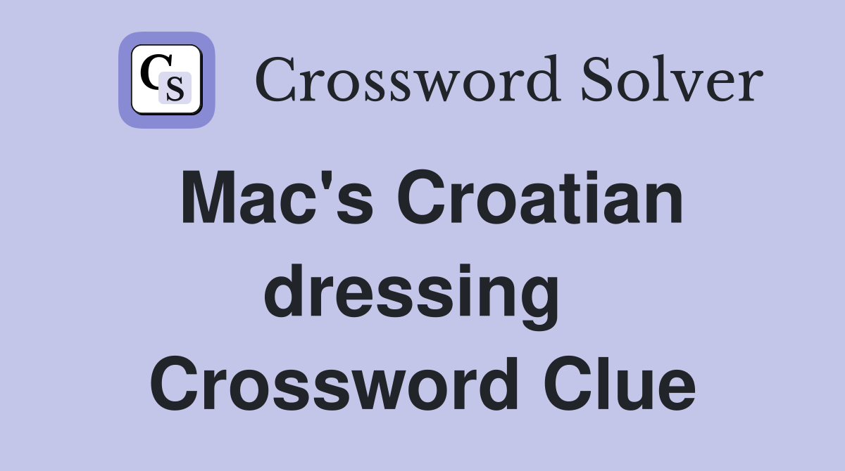 Mac's Croatian dressing  Crossword Clue