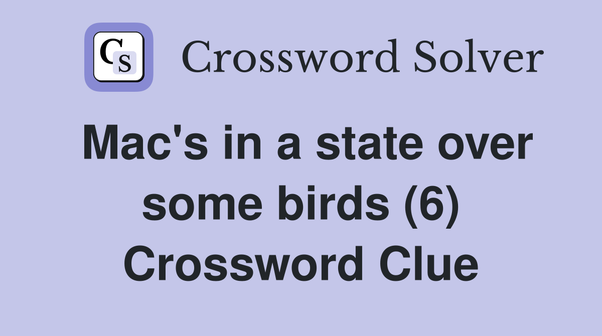 Mac's in a state over some birds (6) Crossword Clue