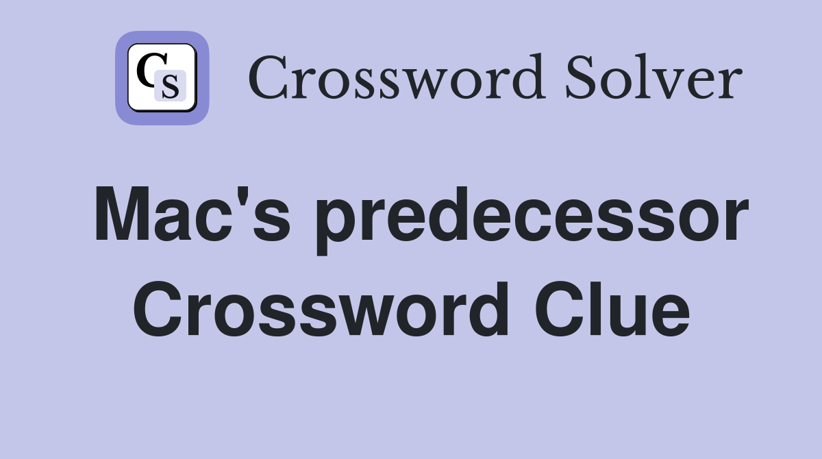 Mac's predecessor Crossword Clue