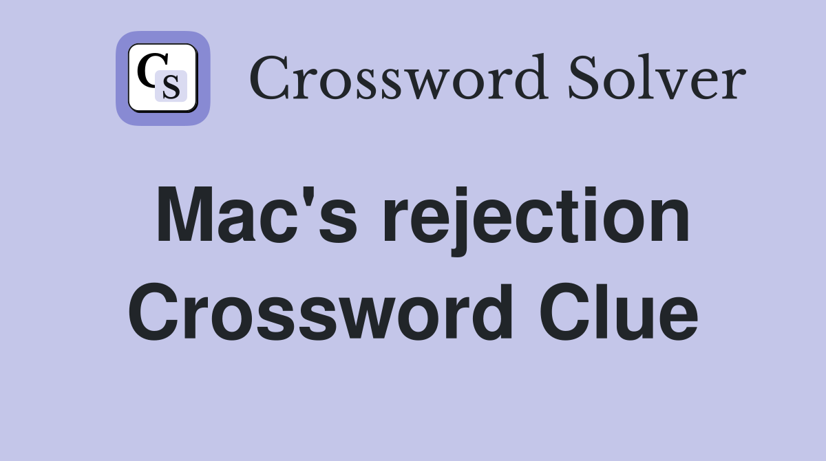 Mac's rejection Crossword Clue