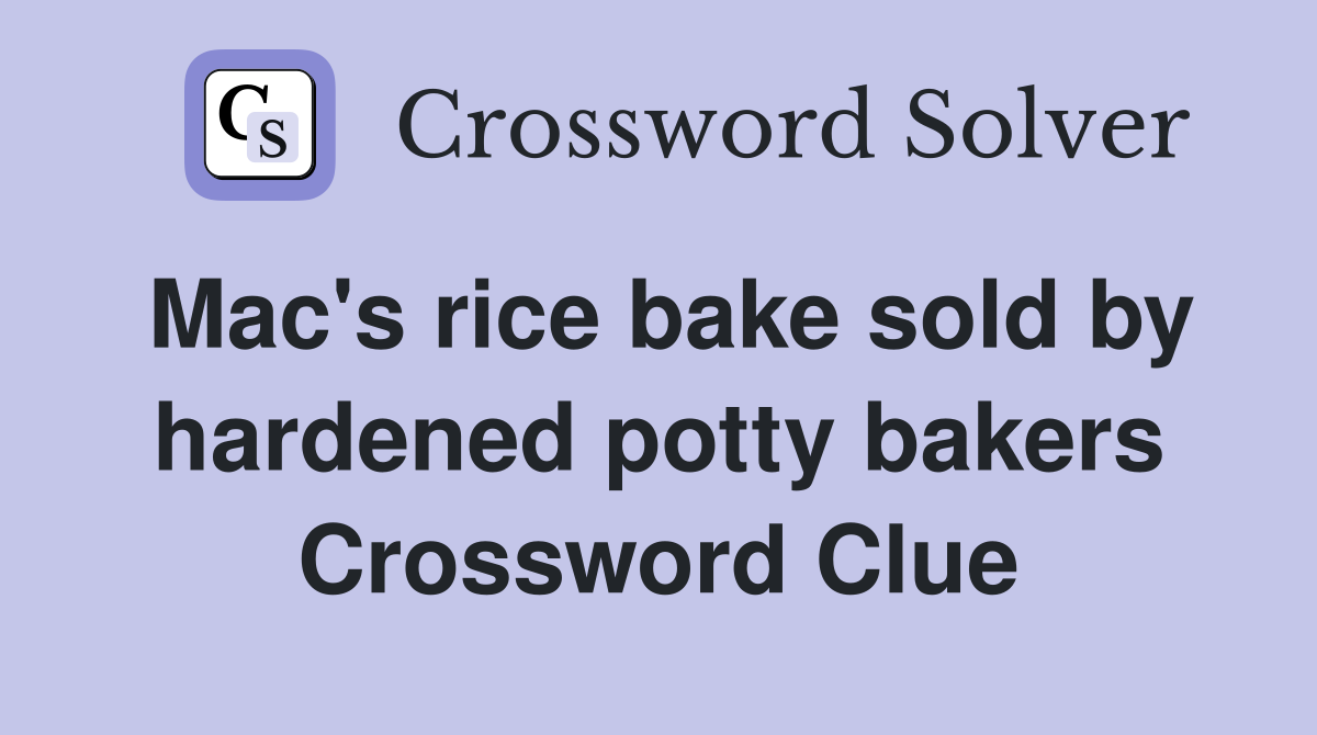 Mac's rice bake sold by hardened potty bakers Crossword Clue