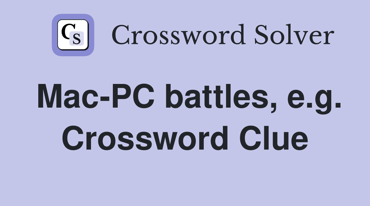 Mac-PC battles, e.g. Crossword Clue