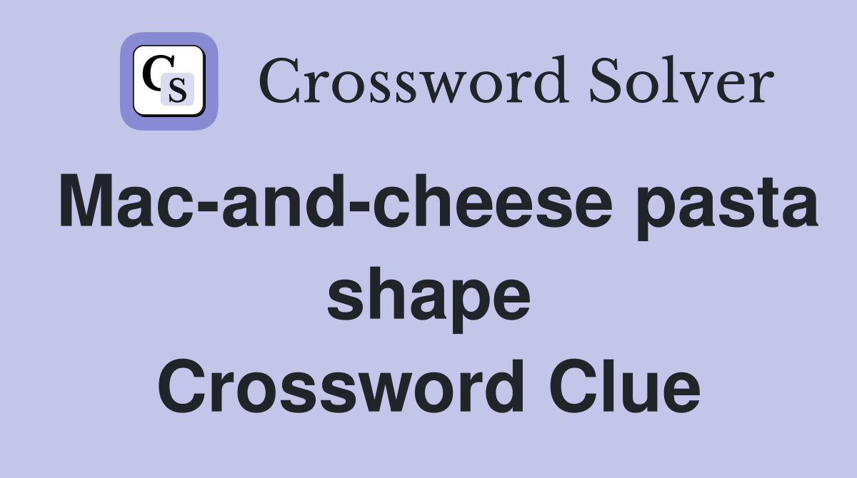 Mac-and-cheese pasta shape Crossword Clue