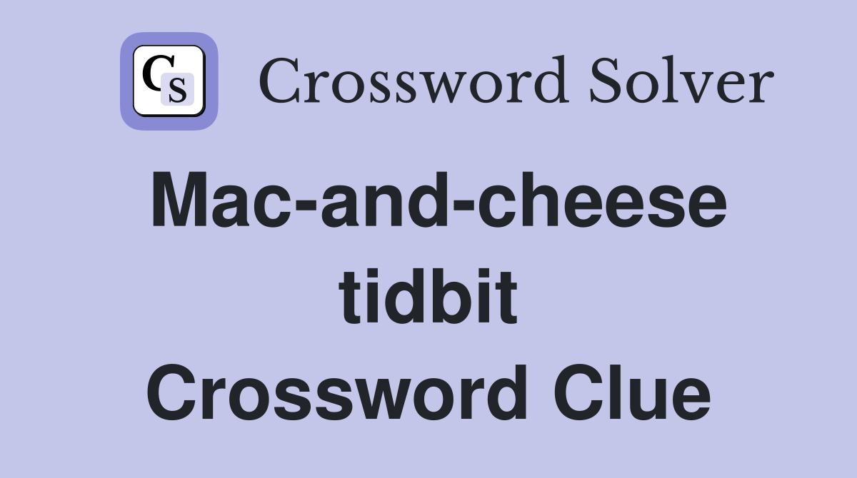 Mac-and-cheese tidbit Crossword Clue