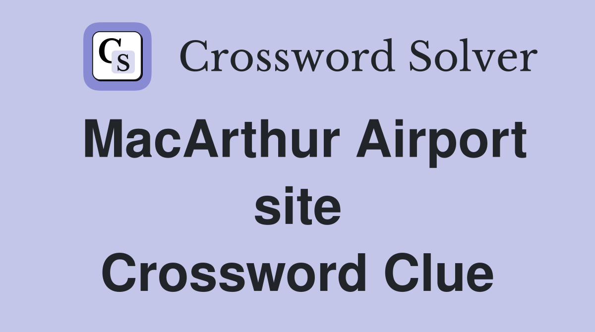 MacArthur Airport site Crossword Clue