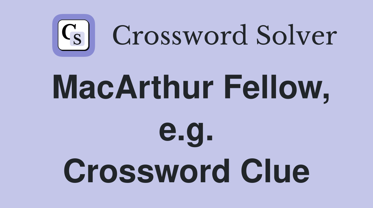 MacArthur Fellow, e.g. Crossword Clue