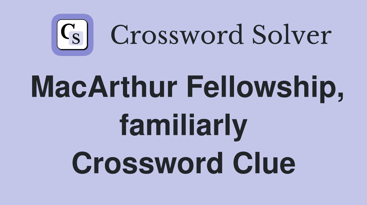 MacArthur Fellowship, familiarly Crossword Clue