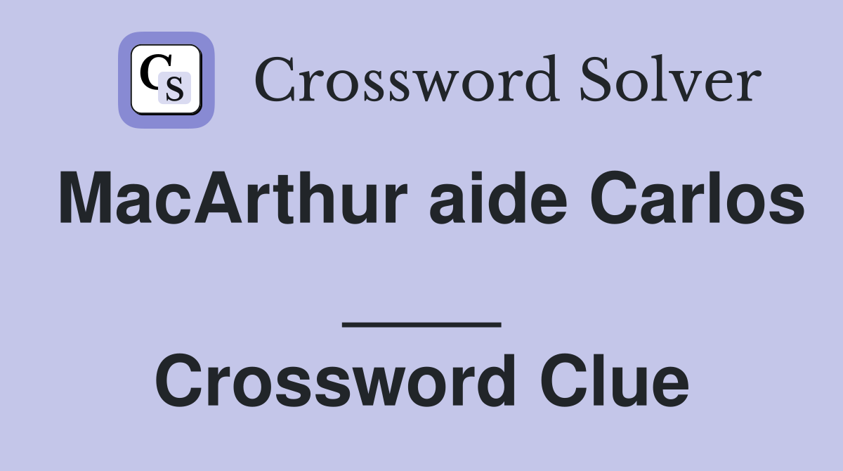 MacArthur aide Carlos ____ Crossword Clue