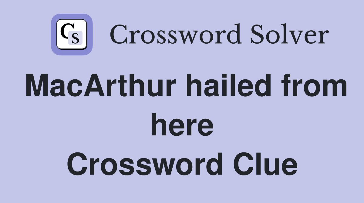 MacArthur hailed from here Crossword Clue