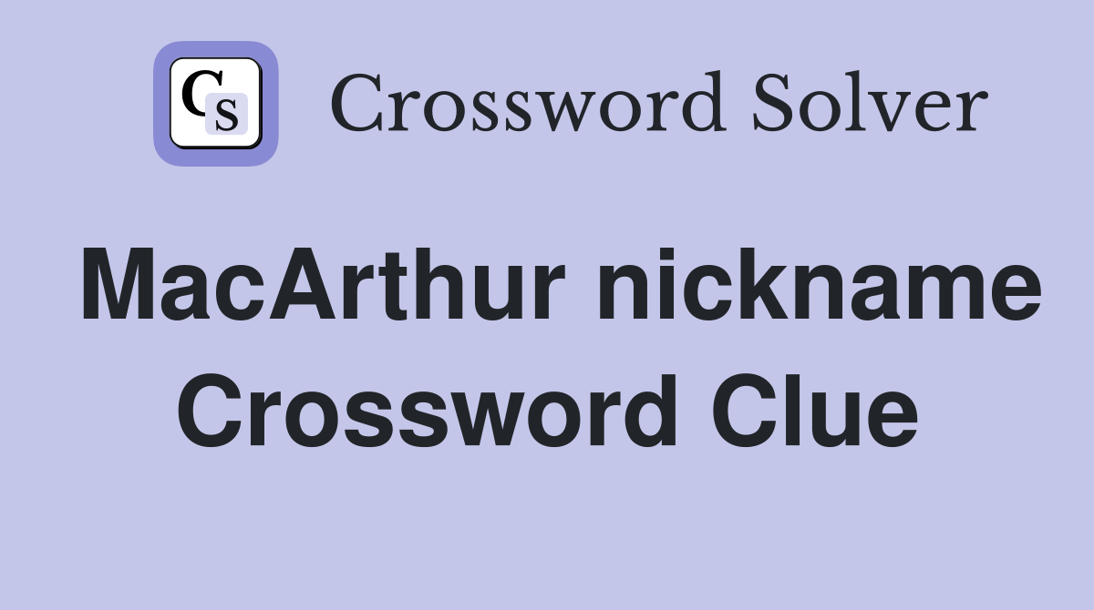 MacArthur nickname Crossword Clue