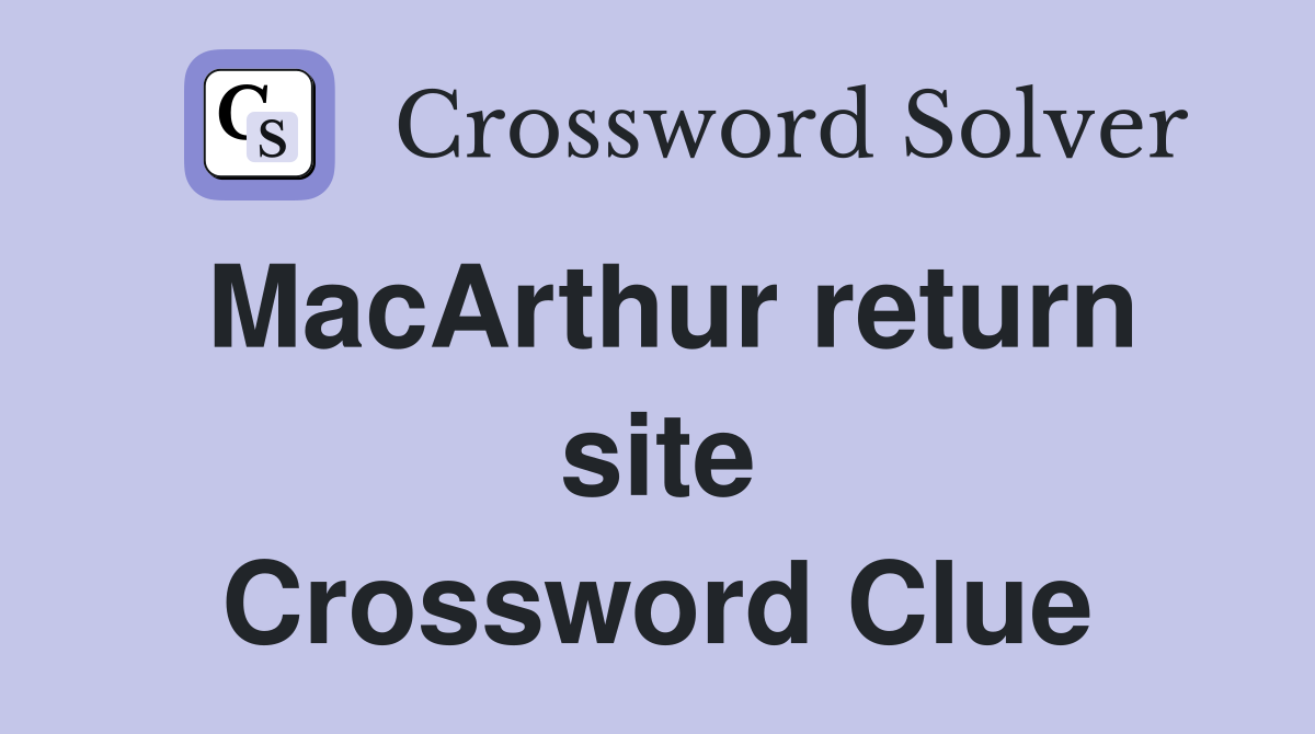 MacArthur return site Crossword Clue