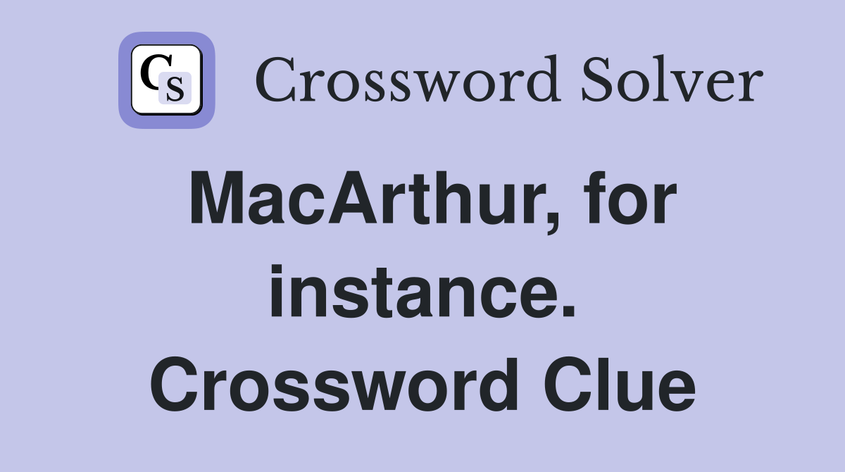 MacArthur, for instance. Crossword Clue