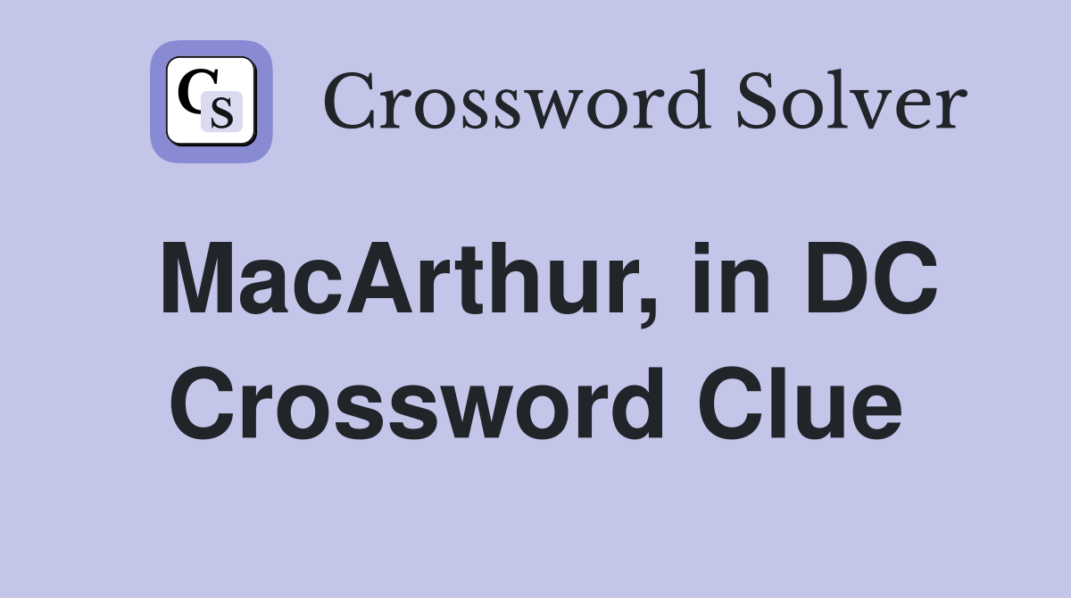 MacArthur, in DC Crossword Clue