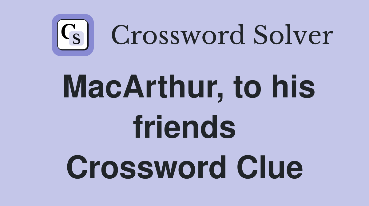 MacArthur, to his friends Crossword Clue