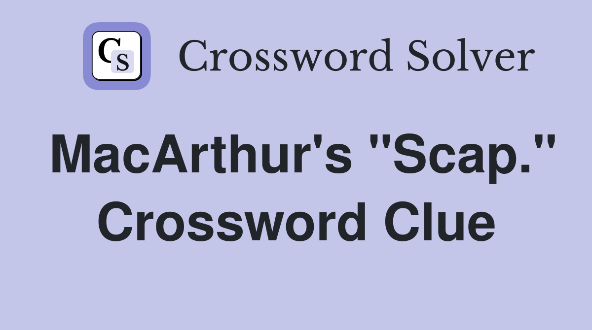 MacArthur's "Scap." Crossword Clue