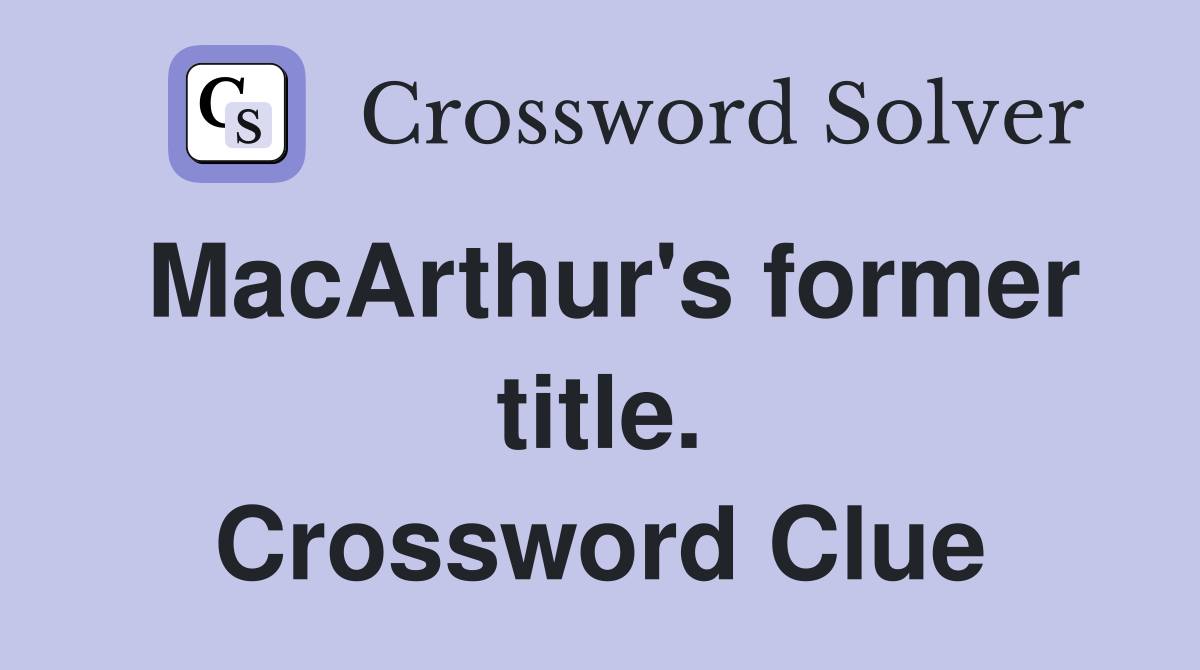 MacArthur's former title. Crossword Clue