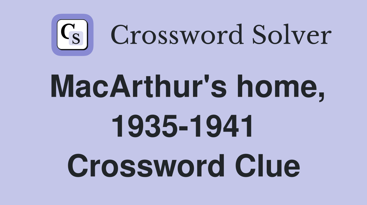 MacArthur's home, 1935-1941 Crossword Clue