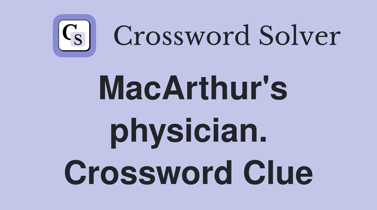 MacArthur's physician. Crossword Clue
