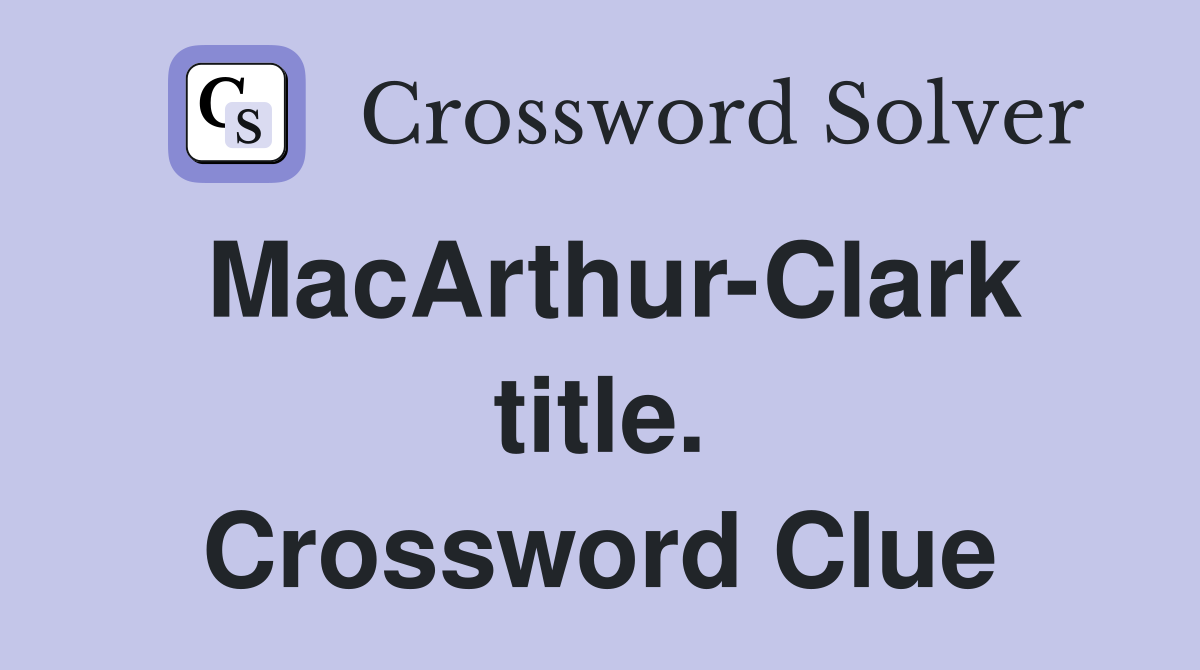 MacArthur-Clark title. Crossword Clue