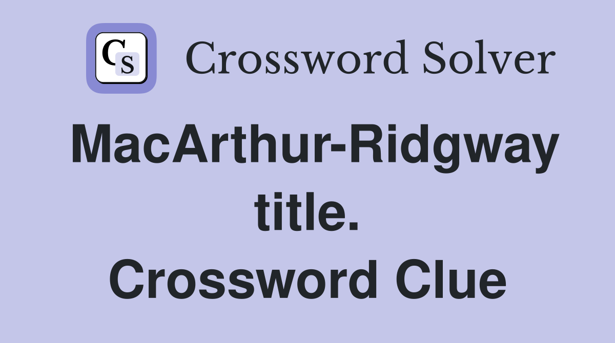 MacArthur-Ridgway title. Crossword Clue