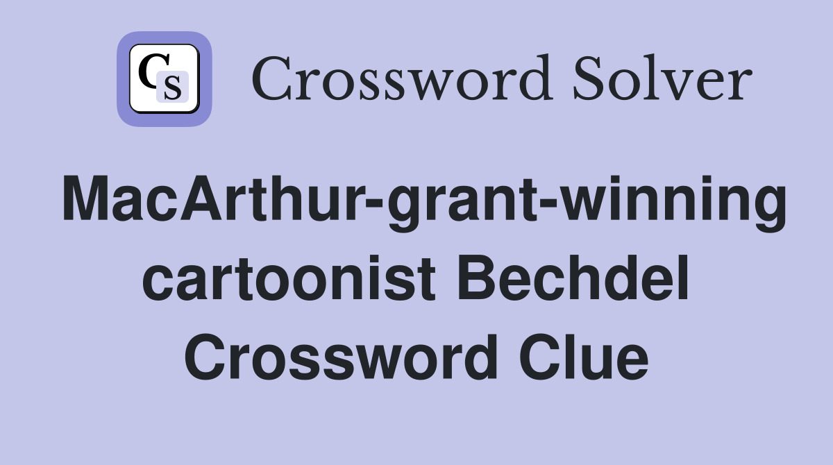 MacArthur-grant-winning cartoonist Bechdel Crossword Clue
