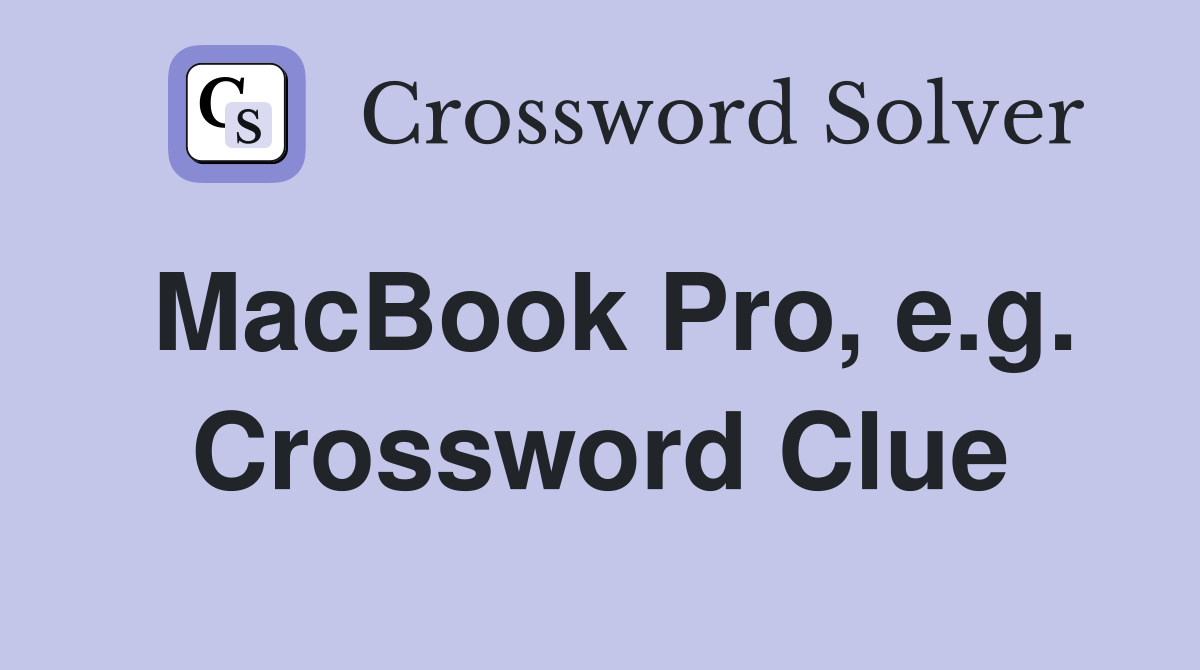 MacBook Pro, e.g. Crossword Clue