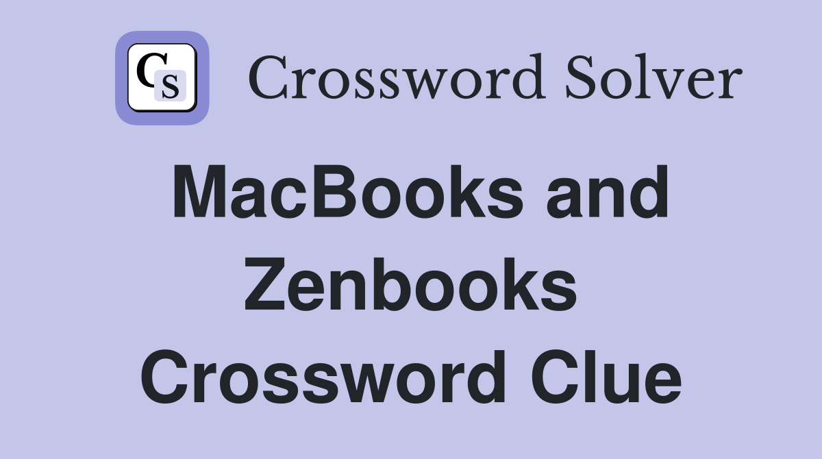 MacBooks and Zenbooks Crossword Clue