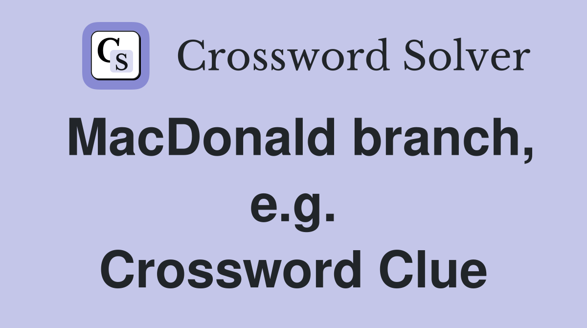 MacDonald branch, e.g. Crossword Clue
