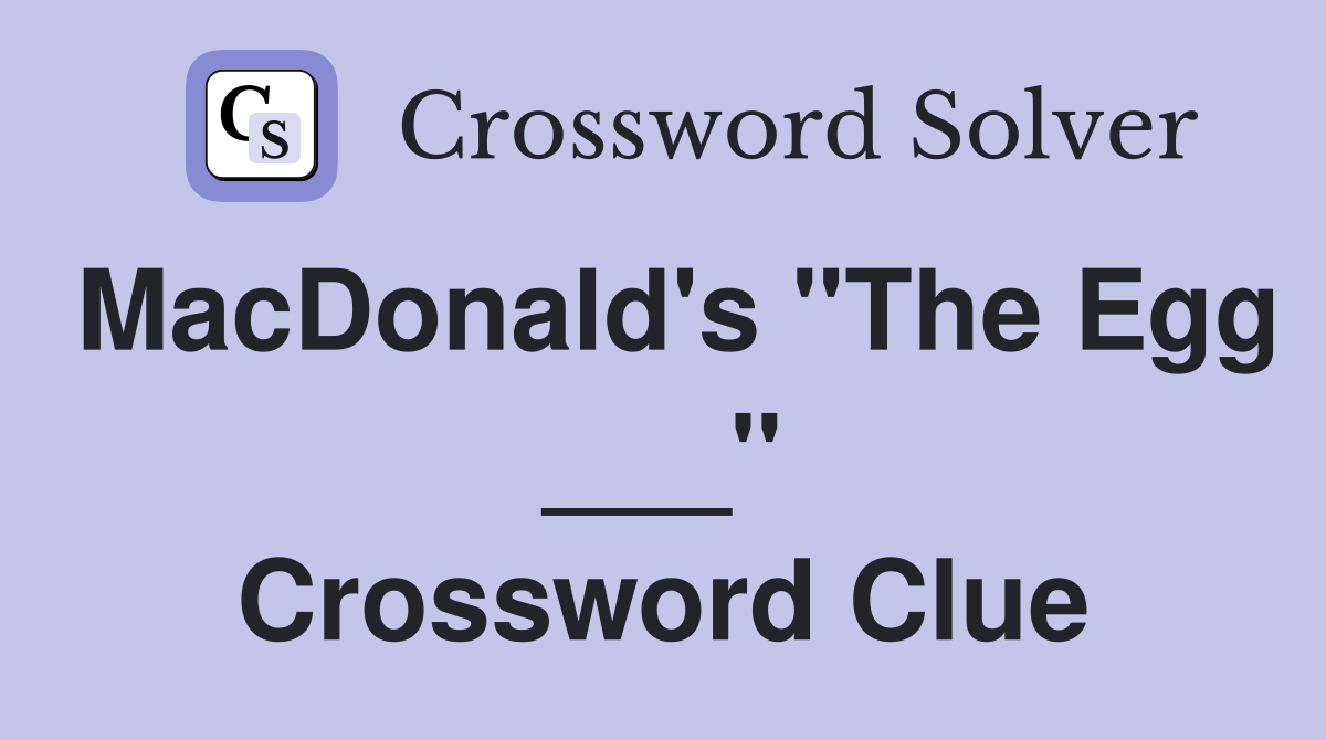 MacDonald's "The Egg ___" Crossword Clue