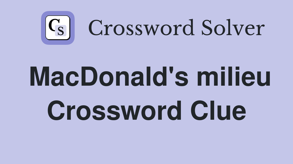 MacDonald's milieu Crossword Clue