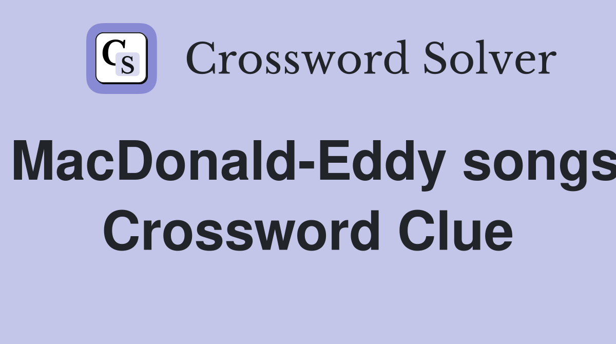 MacDonald-Eddy songs Crossword Clue