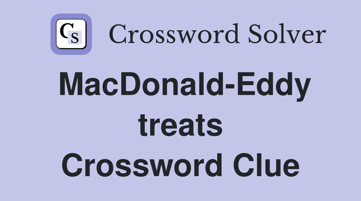 MacDonald-Eddy treats Crossword Clue